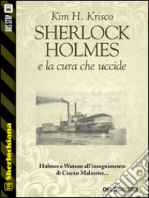 Sherlock Holmes e la cura che uccide . E-book. Formato EPUB ebook di Kim H. Krisco