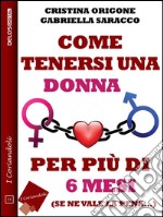 Come tenersi una donna per più di 6 mesi. E-book. Formato EPUB ebook