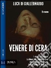 Venere di cera. E-book. Formato EPUB ebook di Luca Di Gialleonardo