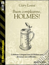 Buon compleanno, Holmes!. E-book. Formato EPUB ebook di Gary Lovisi