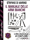 Il manuale delle armi bianche. E-book. Formato EPUB ebook di Stefano Di Marino