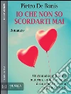 Io che non so scordarti mai. E-book. Formato EPUB ebook di Pietro De Bonis