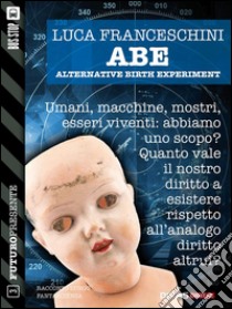 A.B.E. Alternative Birth Experiment. E-book. Formato EPUB ebook di Luca Franceschini