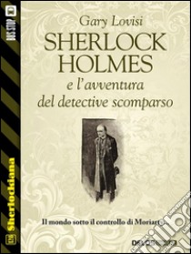 Sherlock Holmes e l'avventura del detective scomparso. E-book. Formato EPUB ebook di Gary Lovisi