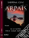 Arpai¨s - La memoria delle anime imperfette. E-book. Formato EPUB ebook di Sabrina Ceni