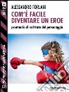 Com'è facile diventare un eroe. Prontuario di scrittura del personaggio. Scrivere narrativa. E-book. Formato EPUB ebook