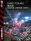 W.A.R. - Weapons, Androids, Robots: W.A.R. 1. E-book. Formato EPUB ebook di Dario Tonani