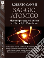 Saggio Atomico - manuale per gestire il terrore di Chernobyl e Fukushima. E-book. Formato EPUB ebook