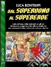 Dal superuomo al supereroe. Compendio storico sull'eroe moderno. E-book. Formato EPUB ebook di Luca Bontempi