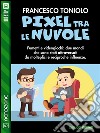 Pixel fra le nuvole. E-book. Formato EPUB ebook di Francesco Toniolo