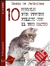 10 regole per vivere felice con il tuo gatto. E-book. Formato EPUB ebook di Dario De Judicibus