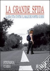 La grande sfida. La mia vita contro il male dei nostri giorni. E-book. Formato EPUB ebook di Stefania Corso