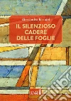 Il silenzioso cadere delle foglie. E-book. Formato EPUB ebook di Alessandro Baradel