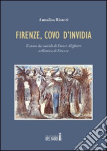 Firenze, covo d'invidia. Il canto dei suicidi di Dante Alighieri nell'ottica di Firenze. E-book. Formato Mobipocket ebook di Annalisa Ristori