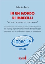 In un mondo di imbecilli. C'è ancora speranza per il genere umano?. E-book. Formato EPUB ebook