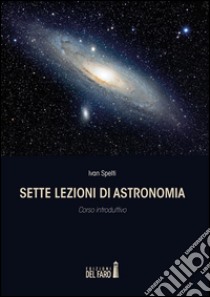 Sette lezioni di astronomia: Corso introduttivo. E-book. Formato Mobipocket ebook di Ivan Spelti