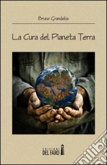 La cura del pianeta Terra. E-book. Formato EPUB ebook di Bruno Grandelis