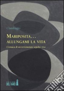 Mariposita… allungami la vita. Cronaca di un terremotato sepolto vivo . E-book. Formato Mobipocket ebook di Clambagio