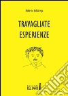Travagliate esperienze. E-book. Formato Mobipocket ebook di Roberto Valabrega
