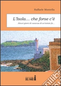 L' isola... che forse c'è. Alcuni giorni di vacanza di un'estate fa.... E-book. Formato Mobipocket ebook di Raffaele Montella