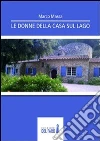 Le donne della casa sul lago. E-book. Formato EPUB ebook di Marco Massa