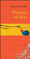 Primizie ed altro. E-book. Formato PDF ebook di Mauro Barbetti