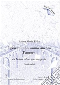 I giovani non sanno ancora l’amore (Passi scelti). E-book. Formato PDF ebook di Rainer Maria Rilke