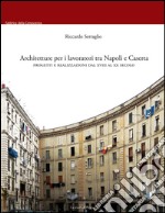 Architetture per i lavoratori tra Napoli e Caserta. Progetti e realizzazioni dal XVIII al XX secolo. E-book. Formato PDF