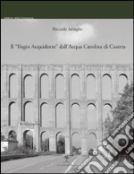 Il “Regio Acquidotto” dell'Acqua Carolina di Caserta. E-book. Formato PDF ebook