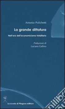 La grande dittatura: Nell'era dell'economicismo totalitario. E-book. Formato PDF ebook di Antonio Polichetti