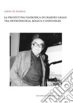 La prospettiva filosofica di Ernesto Grassi tra antropologia, logica e ontologia. E-book. Formato PDF ebook