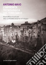 L’impronta tecnologica del territorio: Musei diffusi e Ecomusei verso un Modello Dinamico di Sviluppo. E-book. Formato PDF ebook