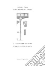 L'architettura del museo: disegno, modello, progetto. E-book. Formato PDF ebook