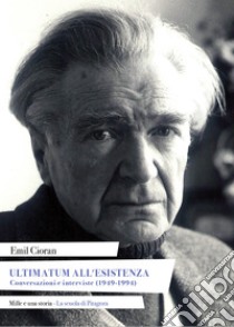 Ultimatum all'esistenzaConversazioni e interviste (1949-1994). E-book. Formato PDF ebook di Emil Cioran