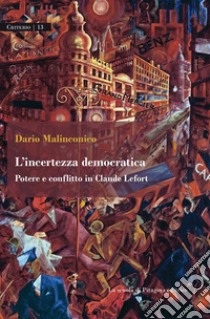 L’incertezza democraticaPotere e conflitto in Claude Lefort. E-book. Formato PDF ebook di Dario Malinconico