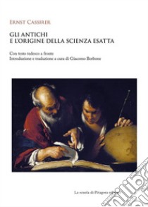 Gli antichi e l'origine della scienza esatta. E-book. Formato PDF ebook di Ernst Cassirer