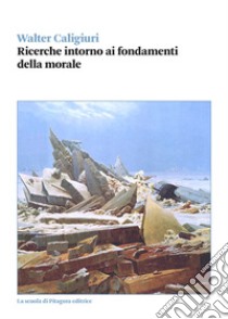 Ricerche intorno ai fondamenti della morale. E-book. Formato PDF ebook di Walter Caligiuri