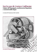 Sur les pas de Gustave GuillaumeOrigine del linguaggio, cambiamento linguistico e memoria delle lingue. E-book. Formato PDF