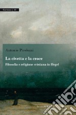 La civetta e la croceFilosofia e religione cristiana in Hegel. E-book. Formato PDF