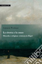 La civetta e la croceFilosofia e religione cristiana in Hegel. E-book. Formato PDF ebook