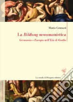 La Bildung neoumanisticaGermania e Europa nell’Età di Goethe. E-book. Formato PDF ebook