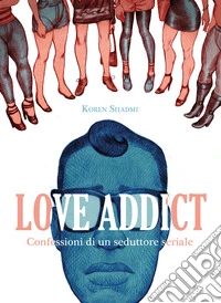 Love Addict: Confessioni di un seduttore seriale. E-book. Formato EPUB ebook