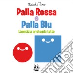 Palla Rossa e Palla Blu: L'Amicizia Arrotonda Tutto. E-book. Formato EPUB ebook