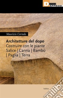 Architetture del dopoCostruire con salice, canna, bambù, paglia. E-book. Formato EPUB ebook di Maurizio Corrado