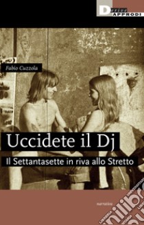 Uccidete il Dj: Il Settantasette in riva allo Stretto. E-book. Formato EPUB ebook di Fabio Cuzzola