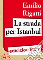 La strada per Istanbul. E-book. Formato EPUB ebook