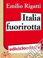 Italia fuorirotta. Viaggio a pedali attraverso la Penisola del tesoro. E-book. Formato EPUB