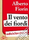 Il vento dei fiordi. In bicicletta da Venezia a Capo Nord sulla rotta del baccalà. E-book. Formato EPUB ebook di Alberto Fiorin