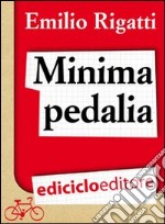 Minima pedalia. Viaggi quotidiani su due ruote e manuale di diserzione automobilistica. E-book. Formato EPUB ebook