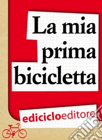 La mia prima bicicletta. E-book. Formato EPUB ebook